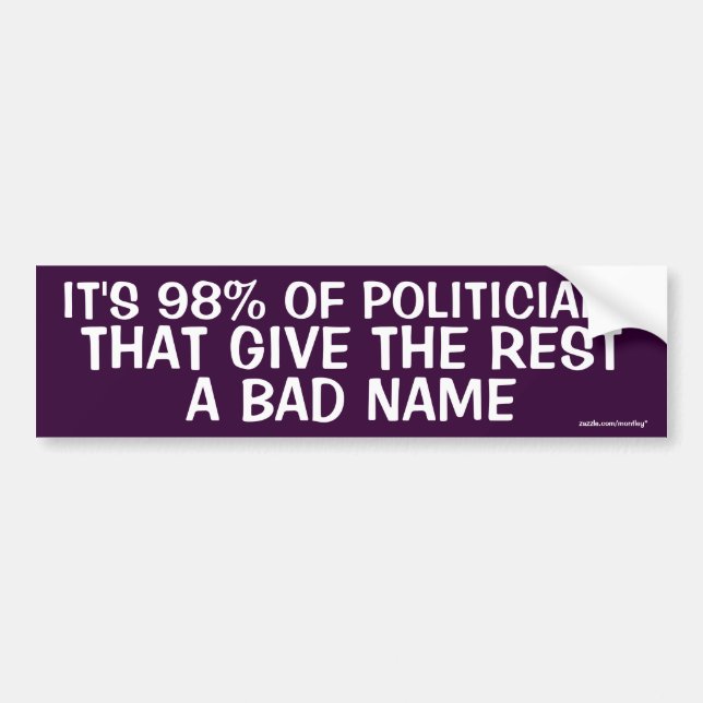 "It's 98% of Politicians that the rest bad name" Bumper Sticker (Front)