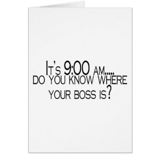 Its 9 AM Do You Know Where Your Boss Is