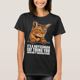 Its a abyssinian cat thing you wouldnt understand T-Shirt