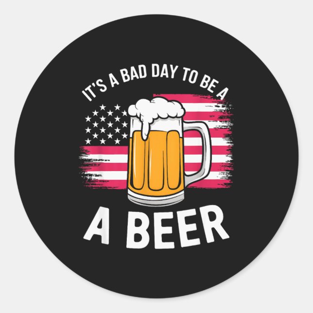 It's A Bad Day To Be A Beer Funny Drinking  Classic Round Sticker (Front)