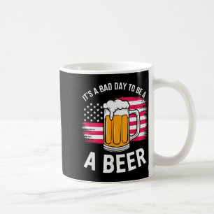 It's A Bad Day To Be A Beer Funny Drinking  Coffee Mug