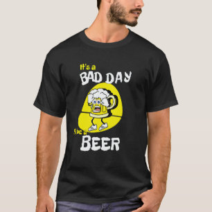 It's A Bad Day To Be A Beer   Saying Drinking T-Shirt
