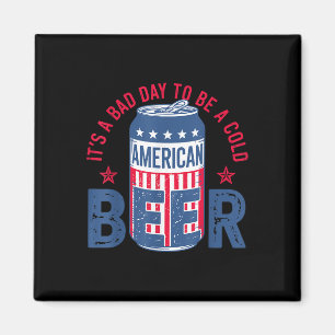 Its A Bad Day To Be A Cold Beer 4th Of July Americ Magnet