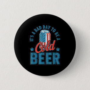 Its A Bad Day To Be A Cold Beer, 4th Of July Drink 2 Inch Round Button