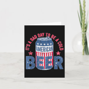 Its A Bad Day To Be A Cold Beer, Funny 4th Of July Card