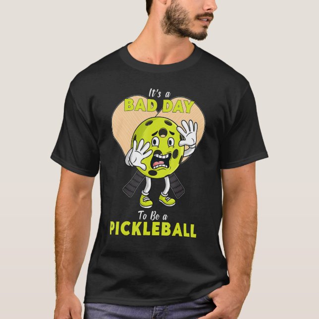 It's A Bad Day To Be A Pickleball Funny T-Shirt (Front)