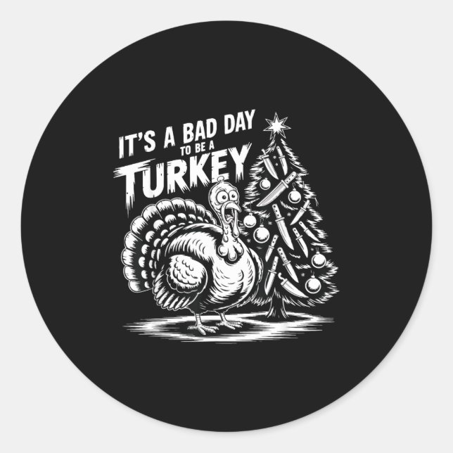 It's A Bad Day To Be A Turkey Funny Christmas Turk Classic Round Sticker (Front)