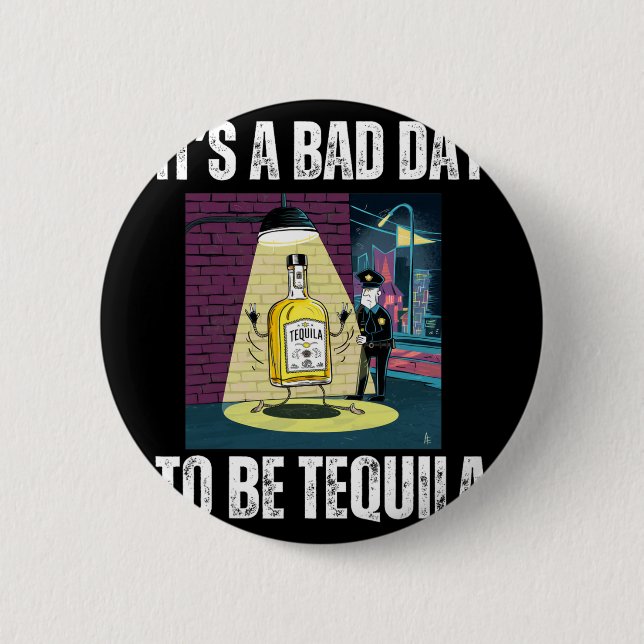 It's A Bad Day To Be Tequila Drinking Police Funny 2 Inch Round Button (Front)