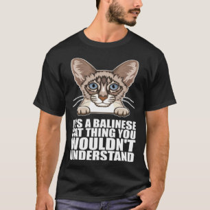 Its a balinese cat thing you wouldnt understand T-Shirt