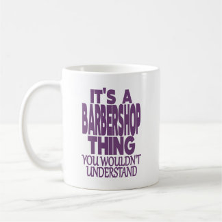 IT'S A BARBERSHOP THING. YOU WOULDN'T UNDERSTAND  COFFEE MUG