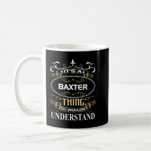 It's A Baxter Thing You Wouldn't Understand Coffee Mug