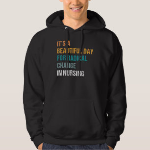 Its A Beautiful Day For A Radical Change Nurse Wee Hoodie