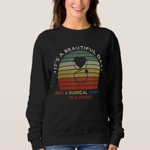 It's A Beautiful Day For A Radical Change Nursing Sweatshirt