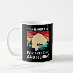 It's a Beautiful Day For Freezing and Fishing Coffee Mug