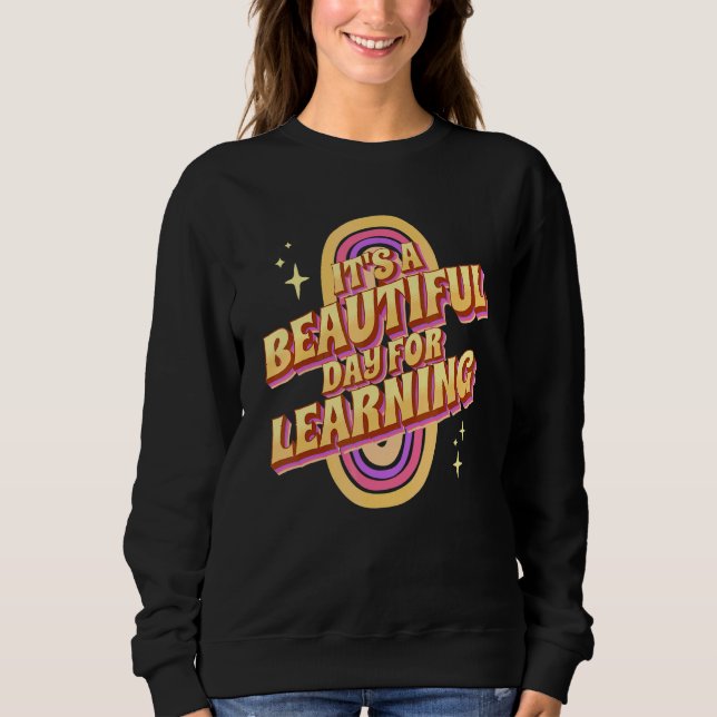 It's A Beautiful Day For Learning For Teacher Stud Sweatshirt (Front)