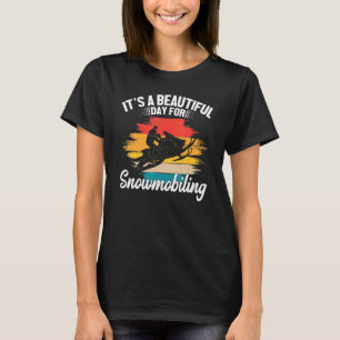 It's A Beautiful Day For Snowmobiling Sled Riding T-Shirt