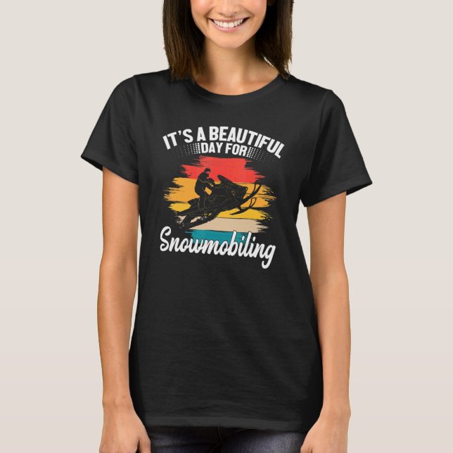 It's A Beautiful Day For Snowmobiling Sled Riding  T-Shirt (Front)