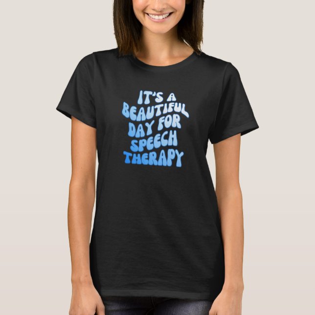 It's a Beautiful Day for Speech Therapy SLP Pathol T-Shirt (Front)