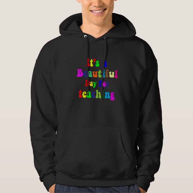 It's A Beautiful Day For Teaching  Teacher Hoodie (Front)