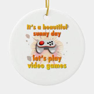 Its a beautiful day - let's play video games ceramic ornament