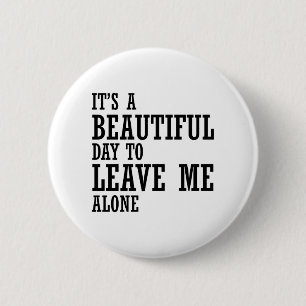 it's a beautiful day to leave me alone 2 inch round button