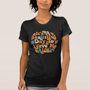 It's A Beautiful Day To Leave Me Alone Groovy T-Shirt