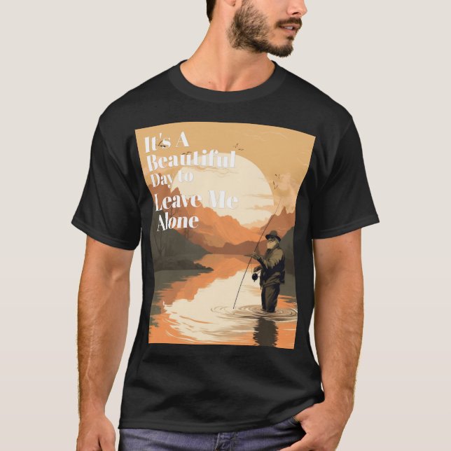 It's A Beautiful Day To Leave Me Alone T-Shirt (Front)