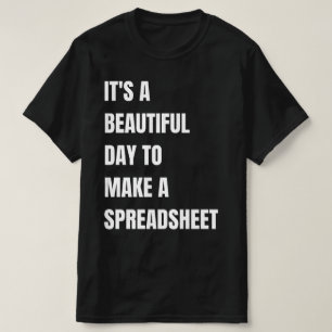 It's A Beautiful Day To, Make A Spreadsheet, T-Shirt