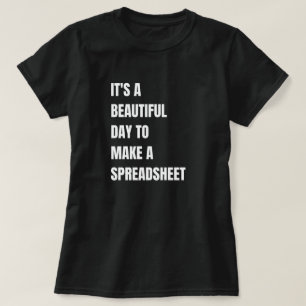 It's A Beautiful Day To, Make A Spreadsheet,  T-Shirt