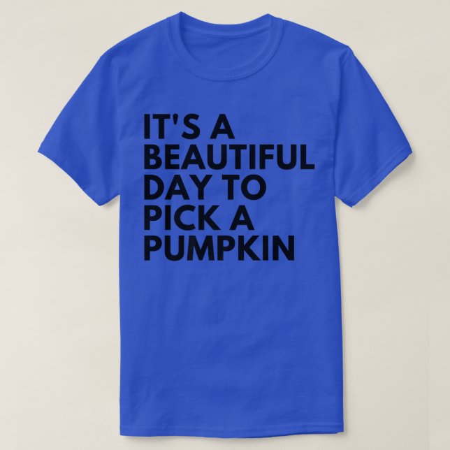 Its A Beautiful Day To Pick A Pumpkin  T-Shirt (Design Front)