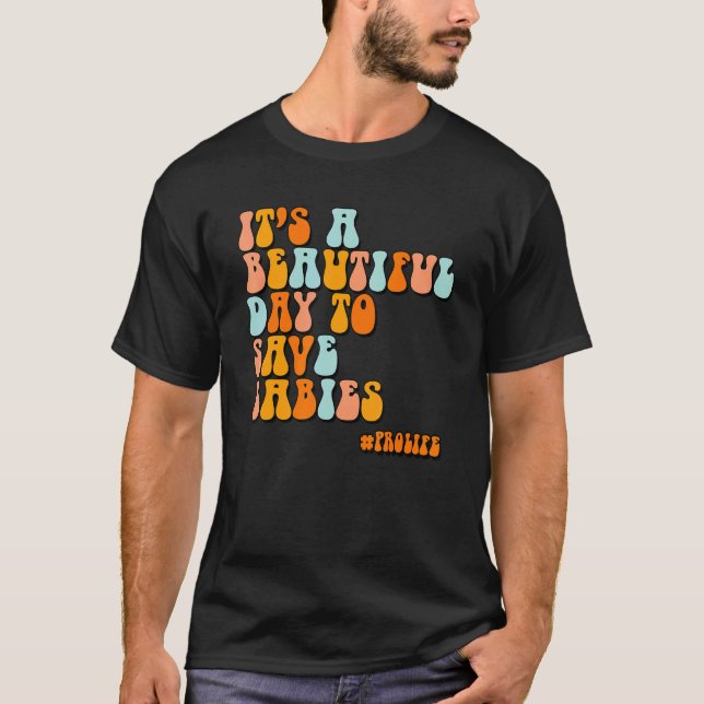 It's A Beautiful Day To Save Babies Pro Life T-Shirt (Front)