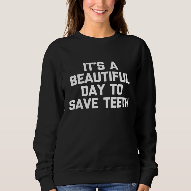 Its A Beautiful Day To Save Teeth Funny Dentist Sweatshirt (Front)