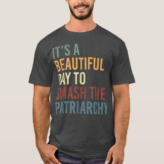 It's A Beautiful Day To Smash The Patriarchy Femin T-Shirt