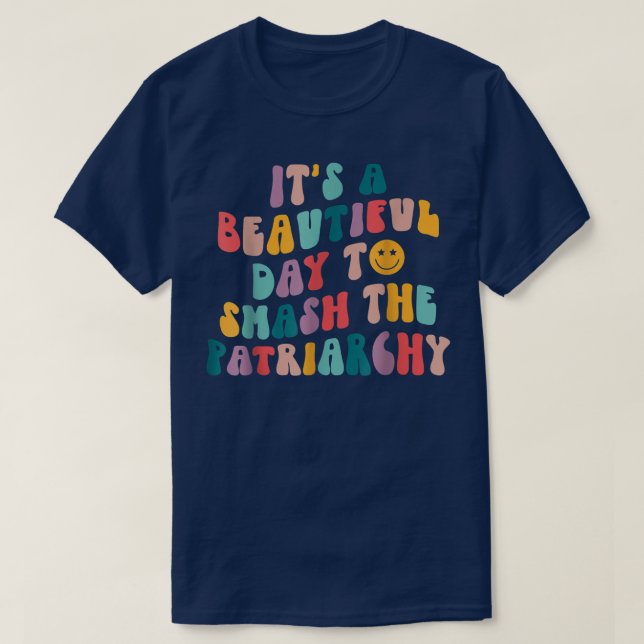 Its A Beautiful Day To Smash The Patriarchy Femini T-Shirt (Design Front)
