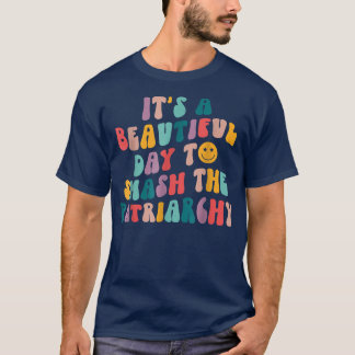 Its A Beautiful Day To Smash The Patriarchy Femini T-Shirt