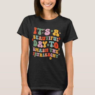 It's A Beautiful Day To Smash The Patriarchy T-Shirt
