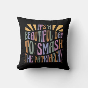 It's A Beautiful Day To Smash The Patriarchy Throw Pillow