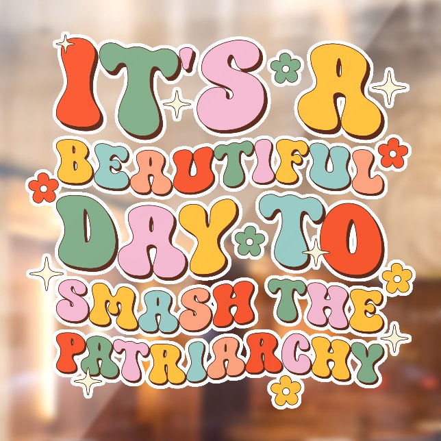 It's A Beautiful Day To Smash The Patriarchy Window Cling (Sheet 2)