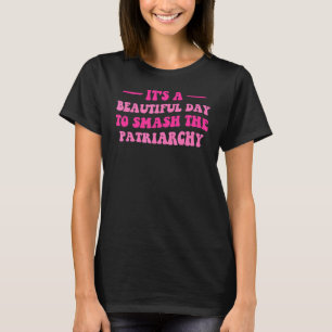 It's A Beautiful Day To Smash The Patriarchy Women T-Shirt