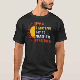Its A Beautiful Day To Smash The Patriarchy Womens T-Shirt
