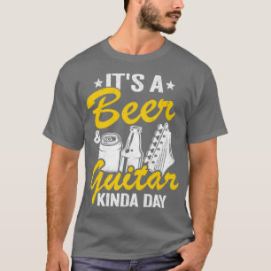 Its A Beer & Guitar Kinda Day Guitars Lovers Joke  T-Shirt