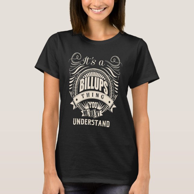 It's a BILLUPS thing you wouldn't understand  T-Shirt (Front)