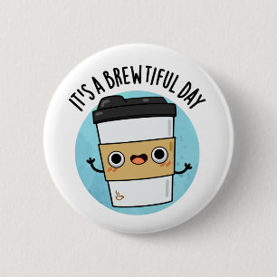 It's A Brewtiful Day Funny Coffee Pun 2 Inch Round Button