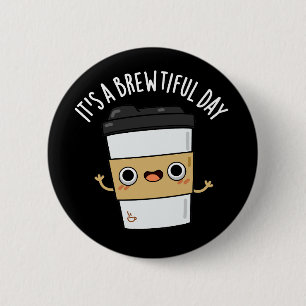 It's A Brewtiful Day Funny Coffee Pun Dark BG 2 Inch Round Button