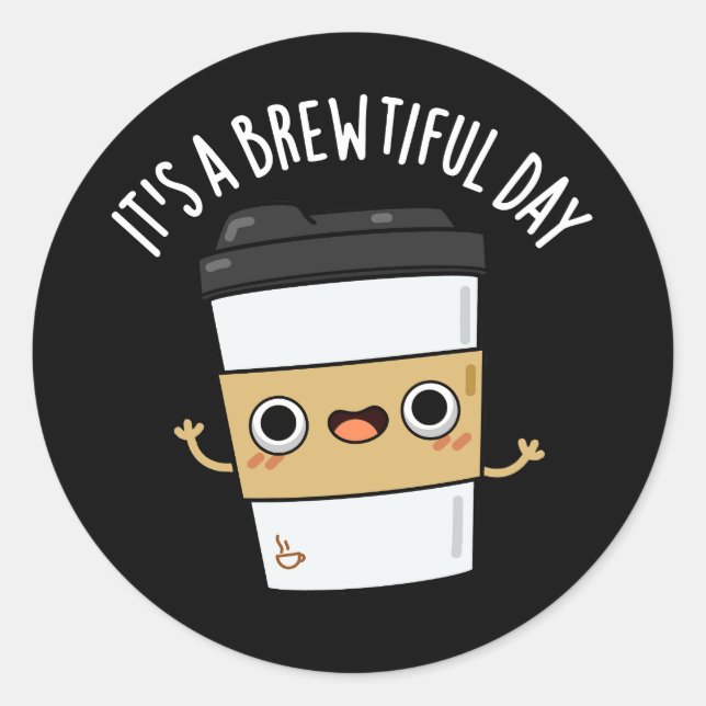 It's A Brewtiful Day Funny Coffee Pun Dark BG Classic Round Sticker (Front)