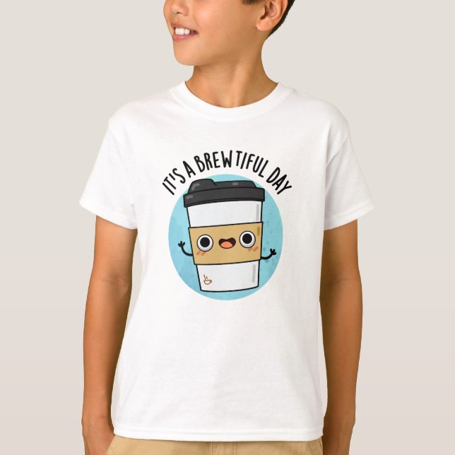 It's A Brewtiful Day Funny Coffee Pun T-Shirt (Front)