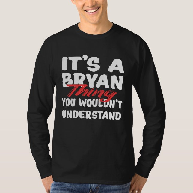 It's A Bryan Thing You Wouldn't Understand  Bryan T-Shirt (Front)