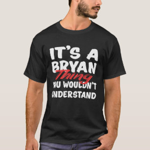 It's A Bryan Thing You Wouldn't Understand  Bryan T-Shirt