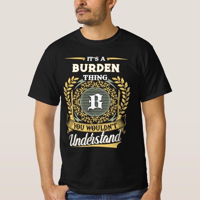 It's a BURDEN Thing You Wouldn't Understand T-Shirt (Front)