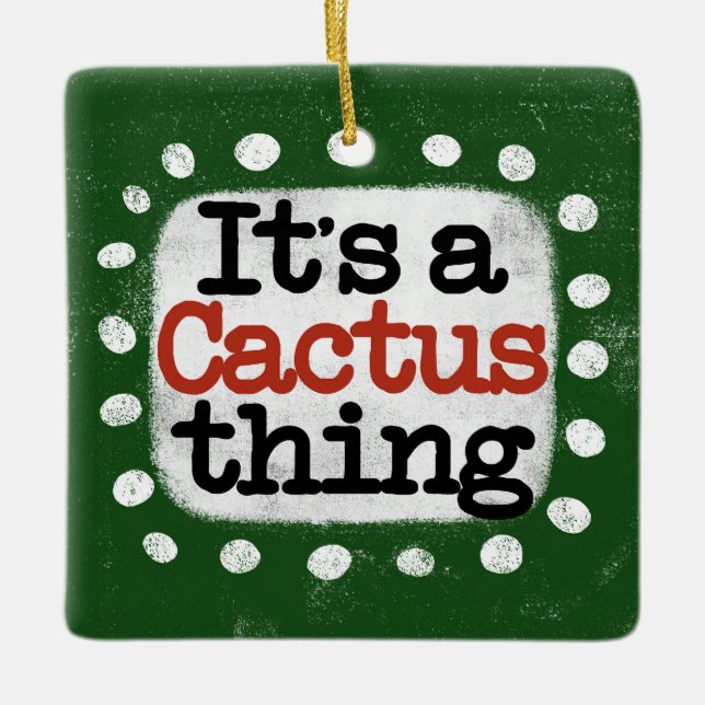 It's A Cactus Thing Ornament (Front)